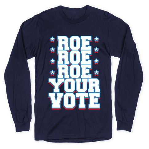 Roe, Roe, Roe Your Vote! Longsleeve Tee